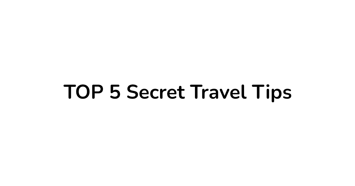TOP 5 Secret Travel Tips